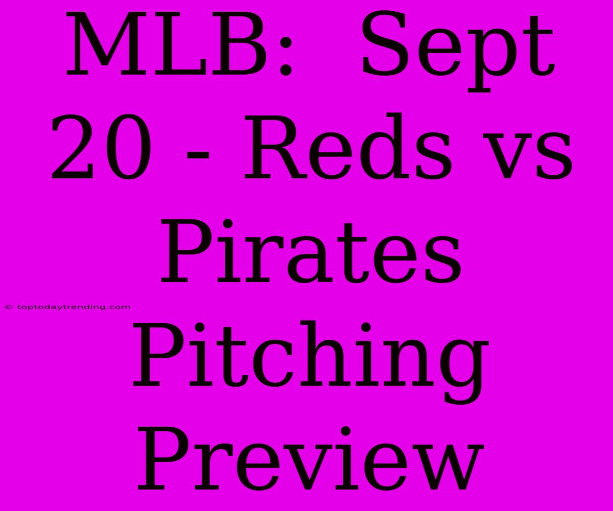 MLB:  Sept 20 - Reds Vs Pirates Pitching Preview