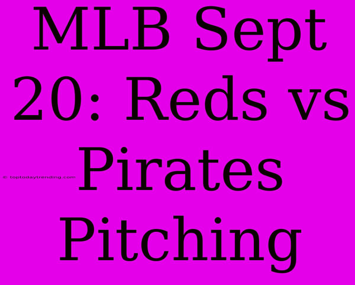 MLB Sept 20: Reds Vs Pirates Pitching