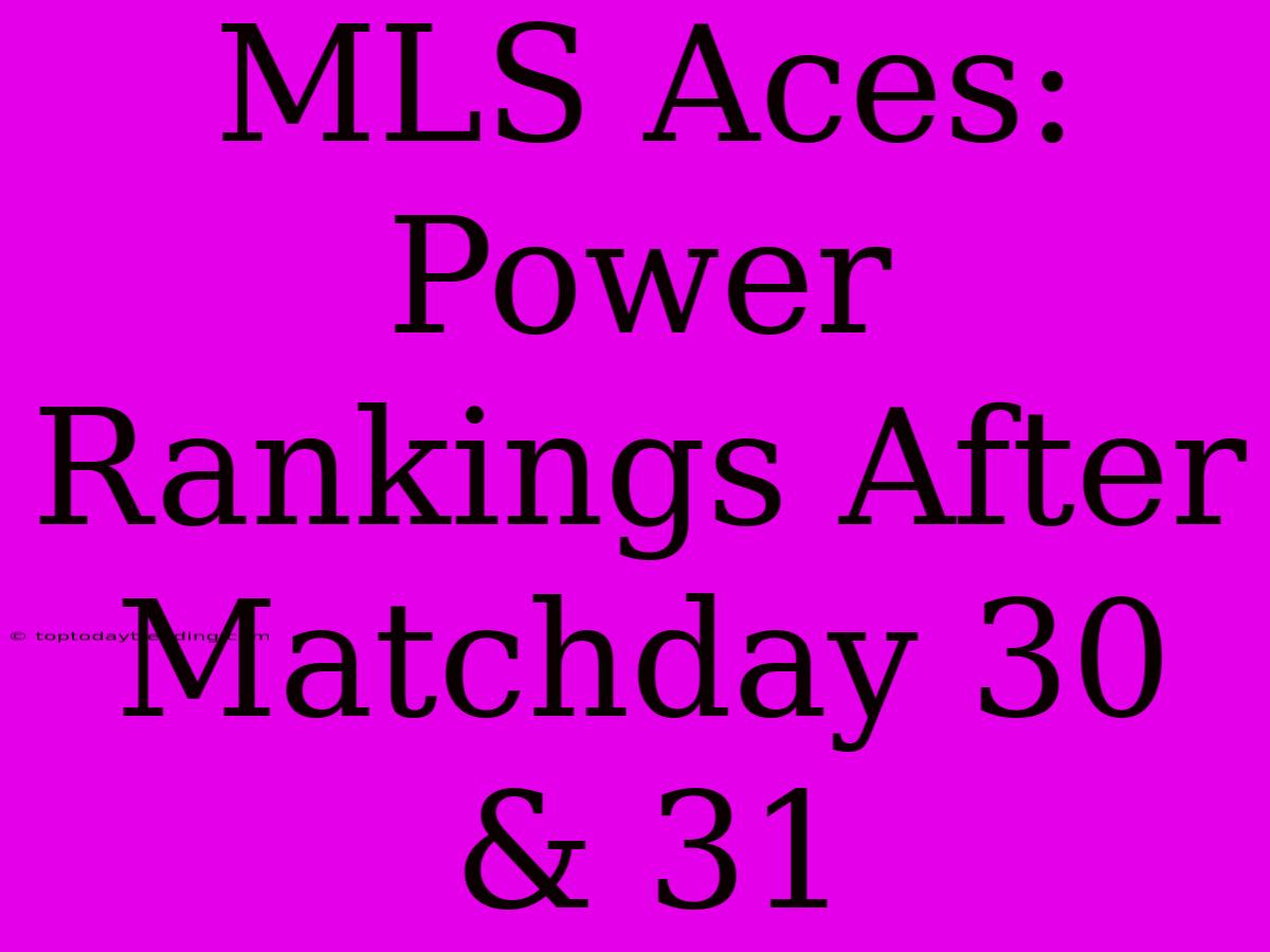 MLS Aces: Power Rankings After Matchday 30 & 31