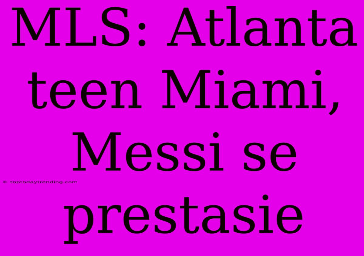 MLS: Atlanta Teen Miami, Messi Se Prestasie