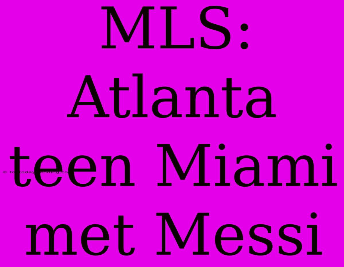 MLS: Atlanta Teen Miami Met Messi