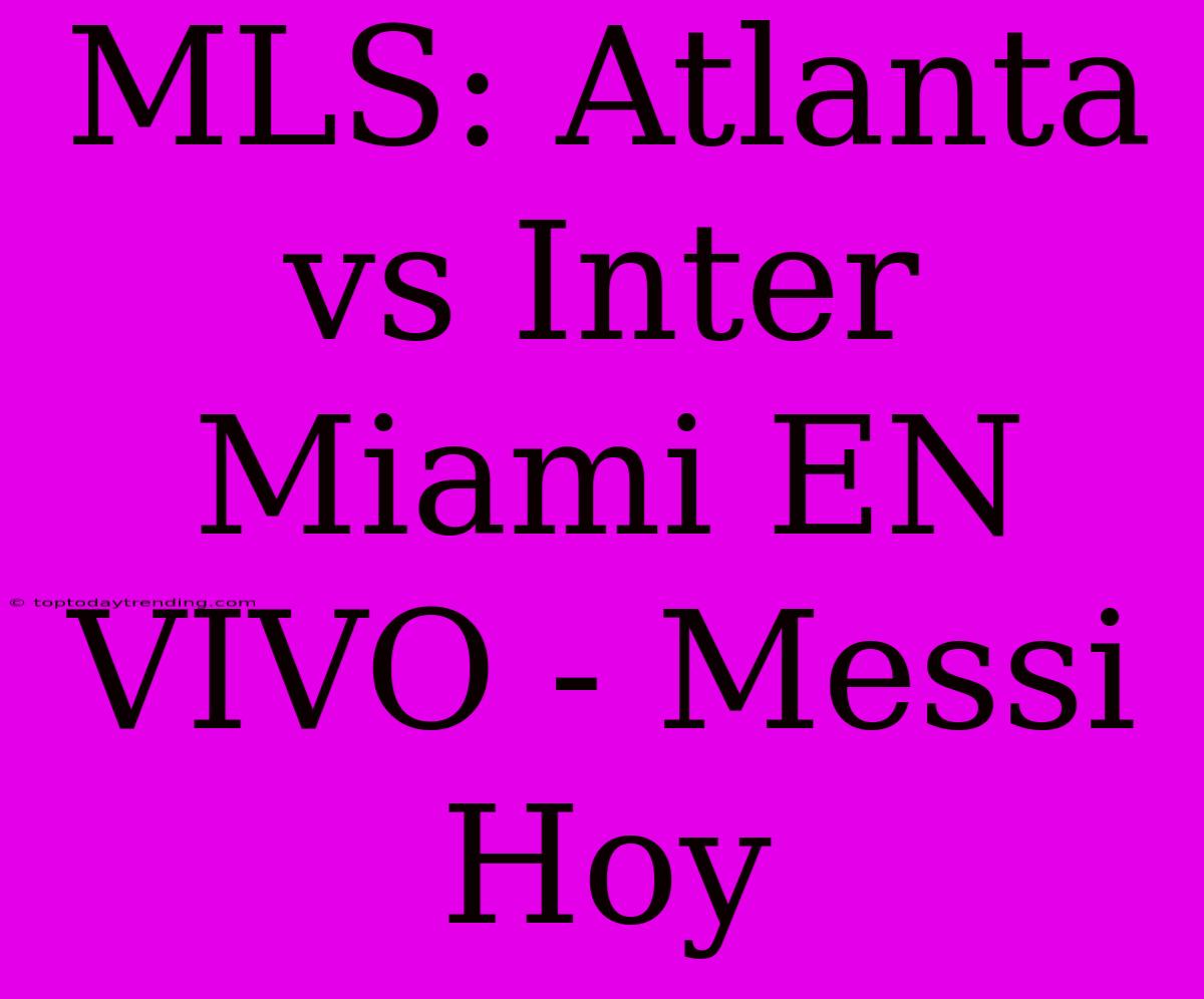 MLS: Atlanta Vs Inter Miami EN VIVO - Messi Hoy