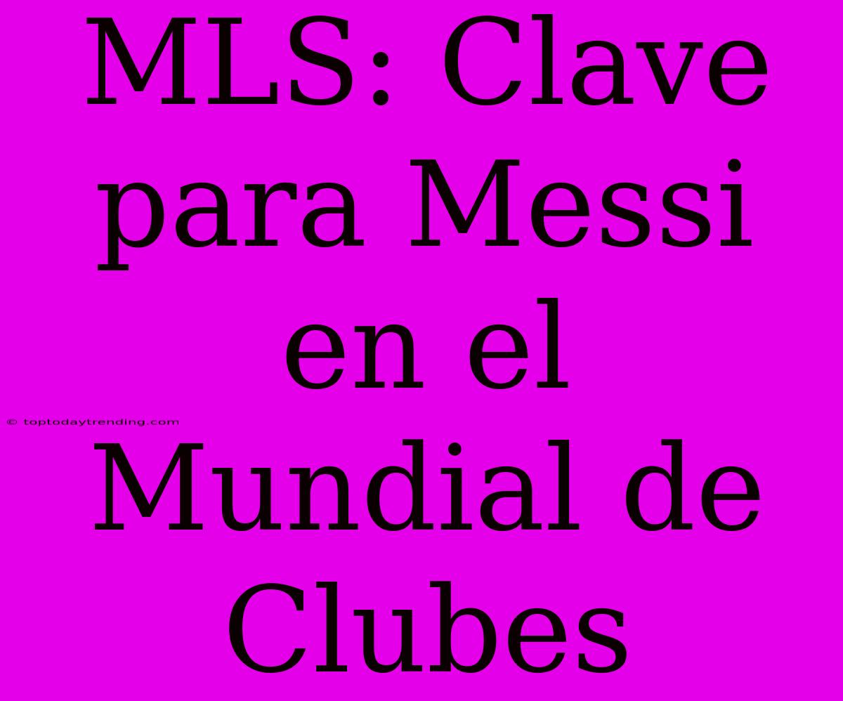 MLS: Clave Para Messi En El Mundial De Clubes