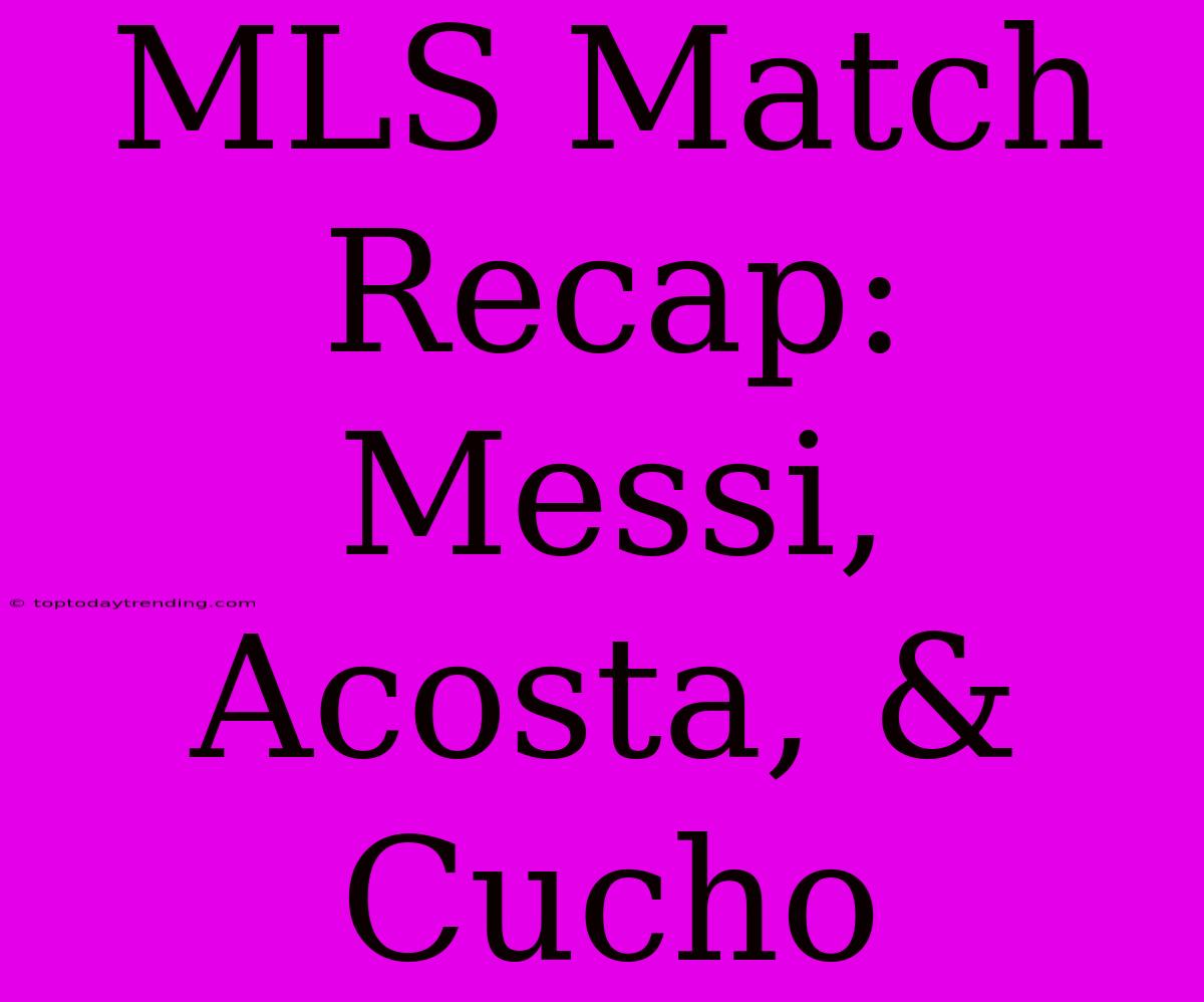 MLS Match Recap: Messi, Acosta, & Cucho