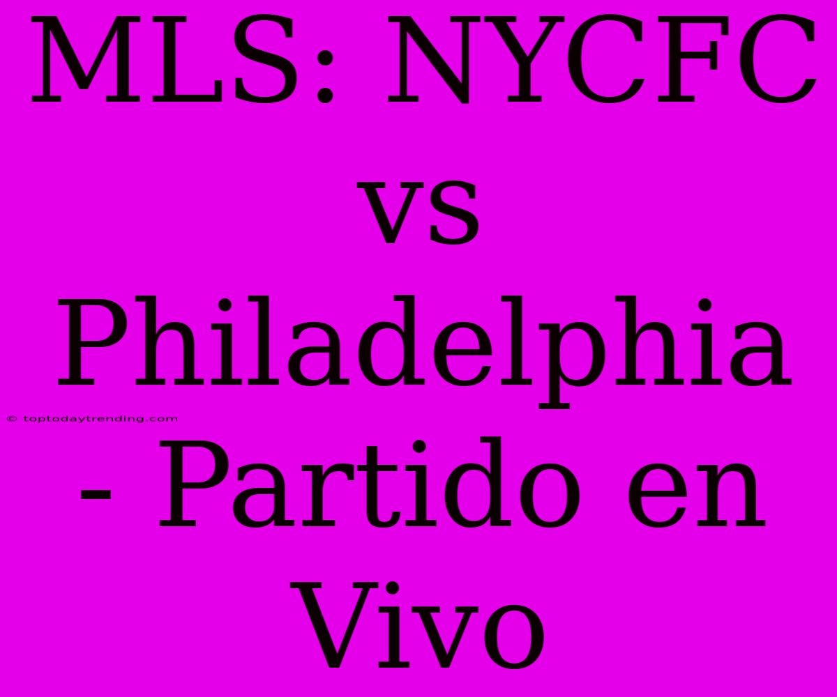 MLS: NYCFC Vs Philadelphia - Partido En Vivo