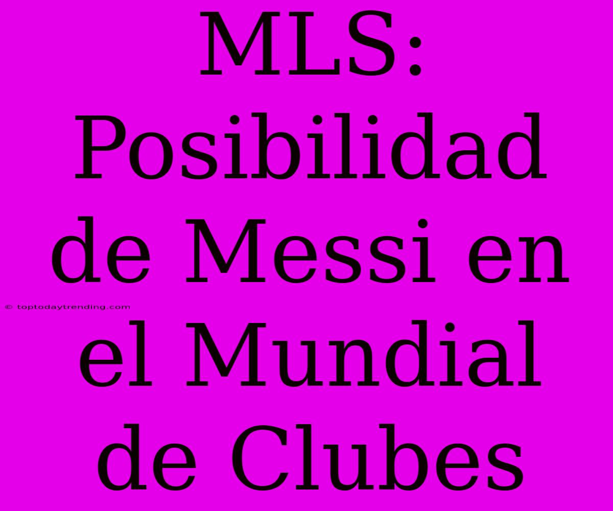 MLS: Posibilidad De Messi En El Mundial De Clubes