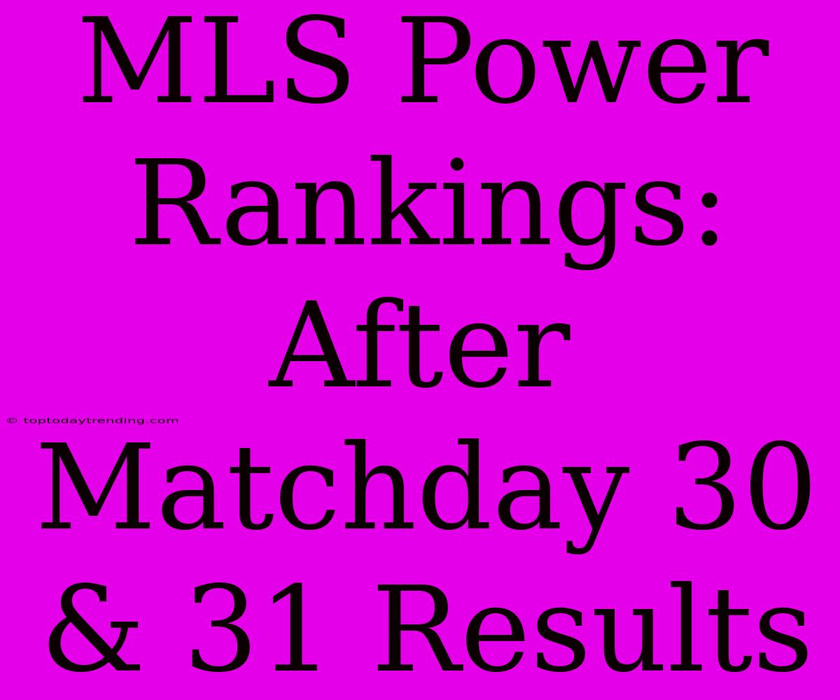 MLS Power Rankings: After Matchday 30 & 31 Results