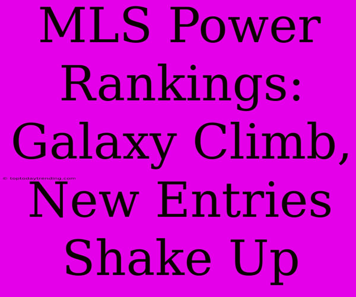 MLS Power Rankings: Galaxy Climb, New Entries Shake Up