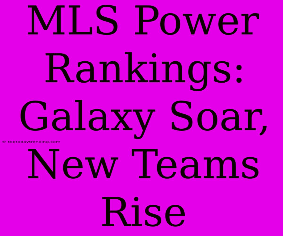 MLS Power Rankings: Galaxy Soar, New Teams Rise