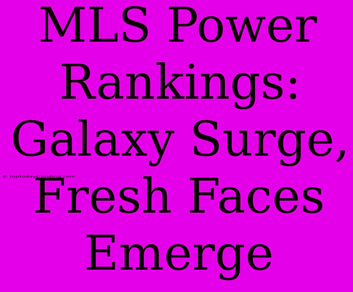 MLS Power Rankings: Galaxy Surge, Fresh Faces Emerge