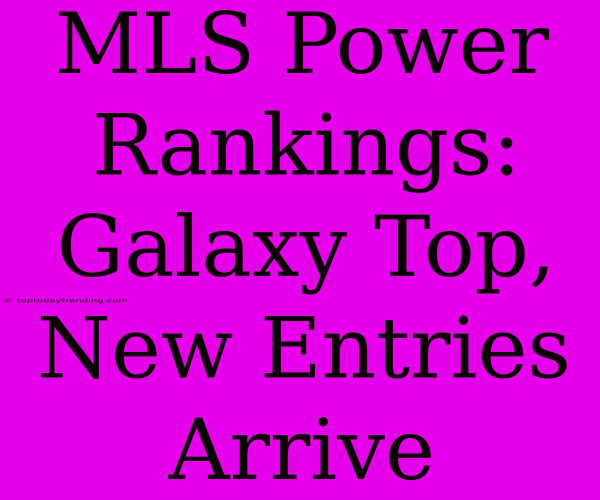 MLS Power Rankings: Galaxy Top, New Entries Arrive