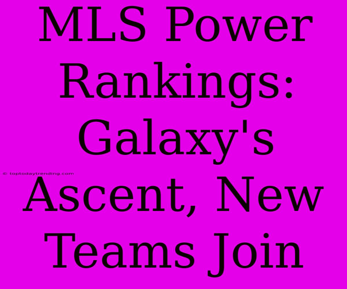 MLS Power Rankings: Galaxy's Ascent, New Teams Join