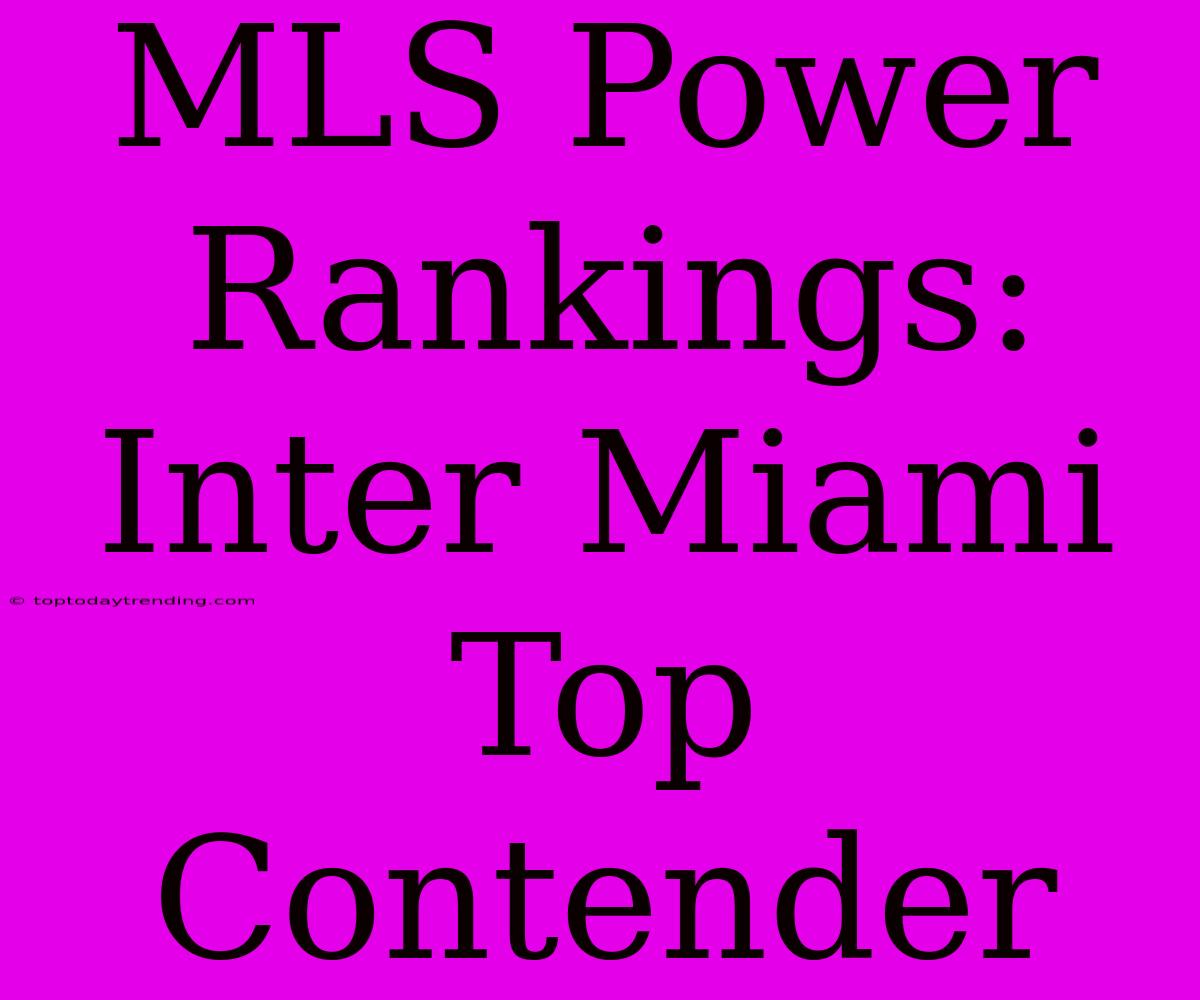 MLS Power Rankings: Inter Miami Top Contender