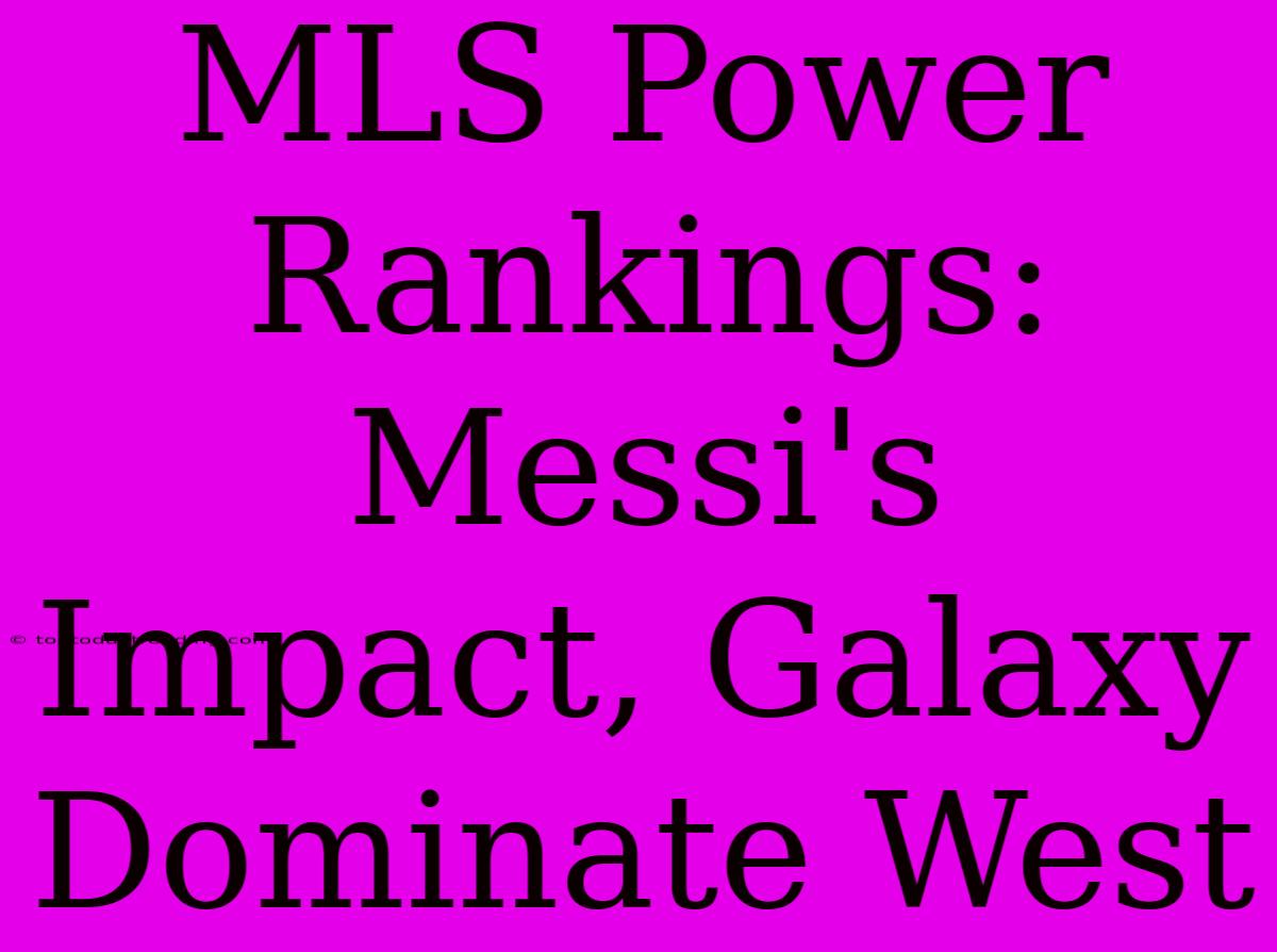 MLS Power Rankings: Messi's Impact, Galaxy Dominate West