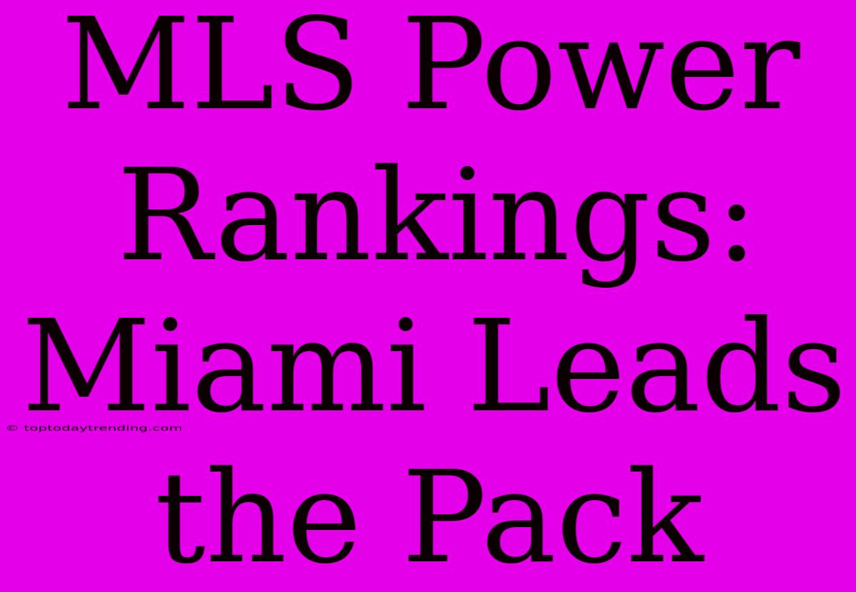 MLS Power Rankings: Miami Leads The Pack