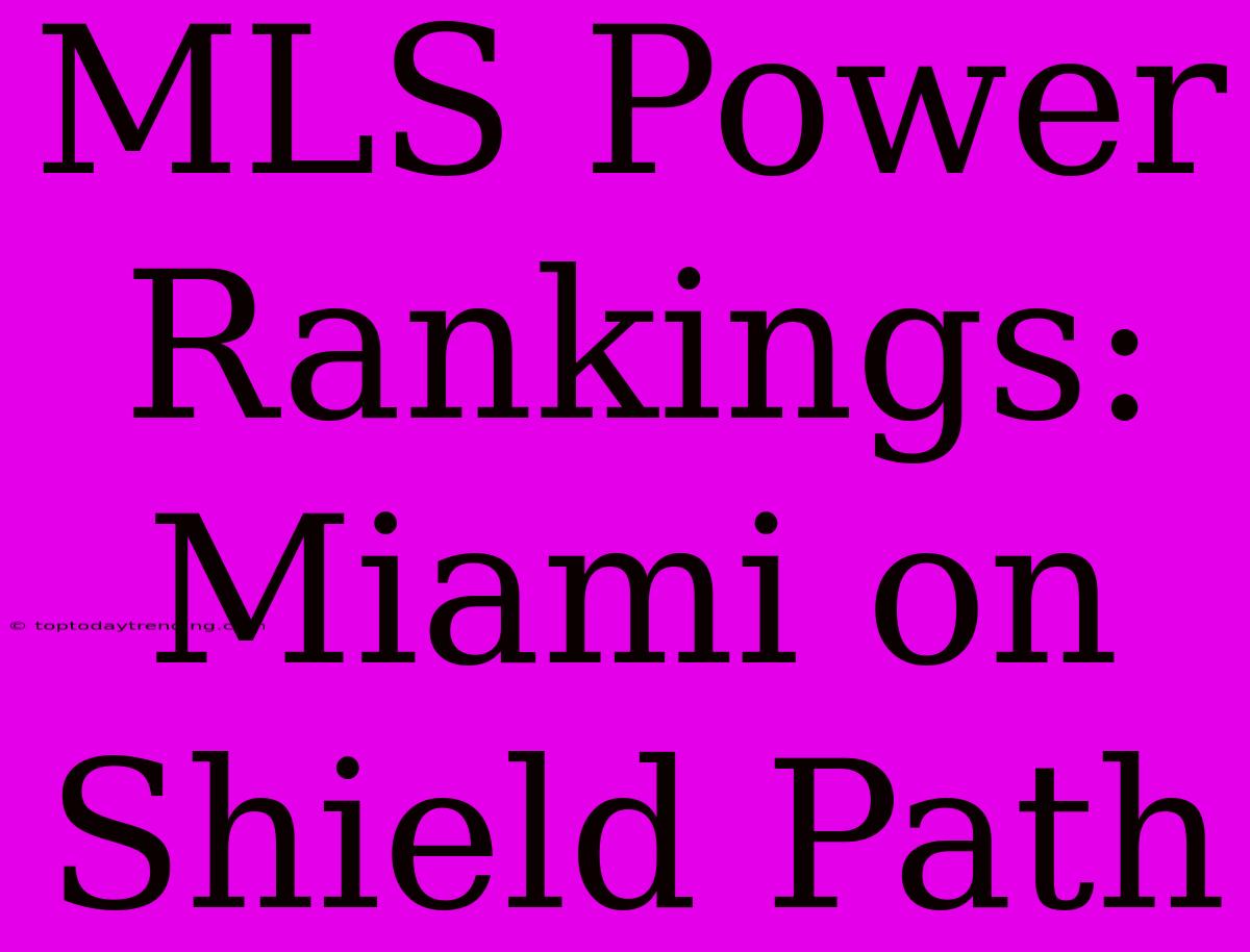 MLS Power Rankings: Miami On Shield Path