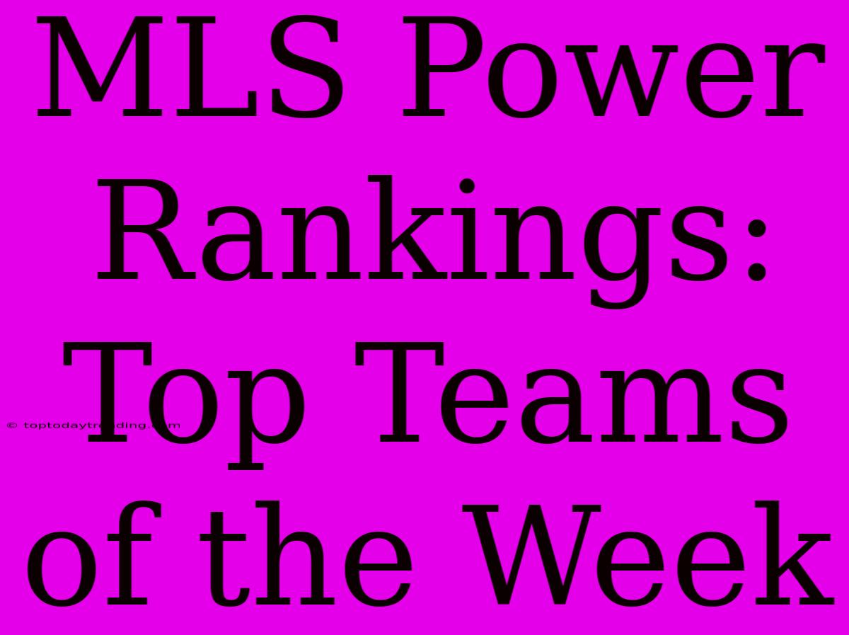 MLS Power Rankings: Top Teams Of The Week