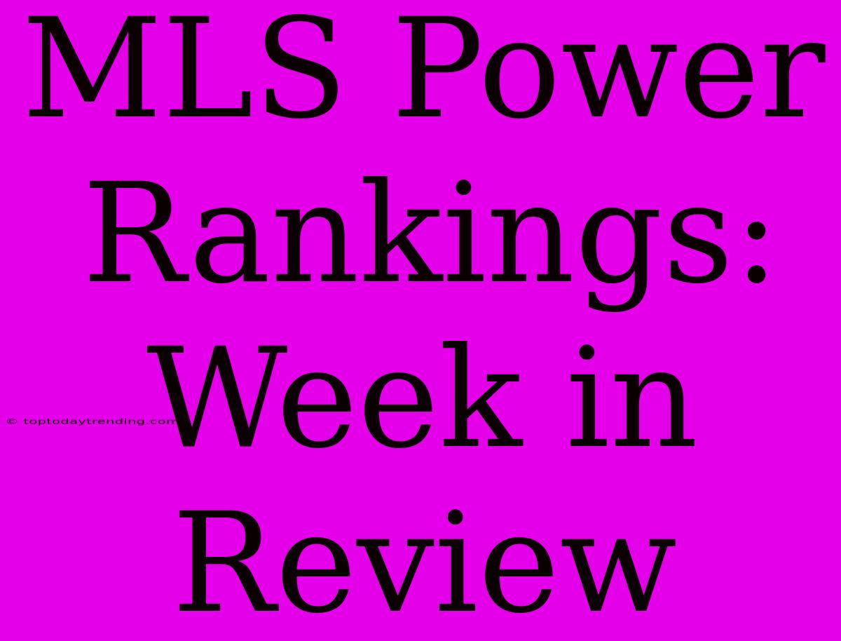 MLS Power Rankings:  Week In Review