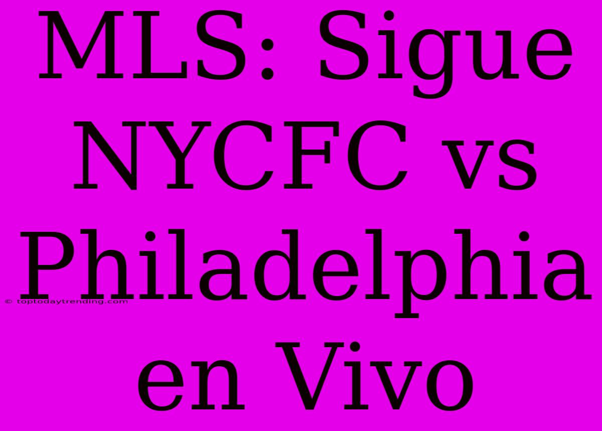 MLS: Sigue NYCFC Vs Philadelphia En Vivo