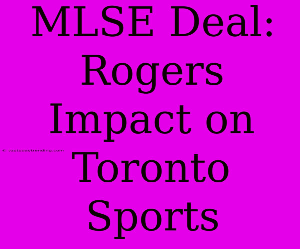 MLSE Deal: Rogers Impact On Toronto Sports