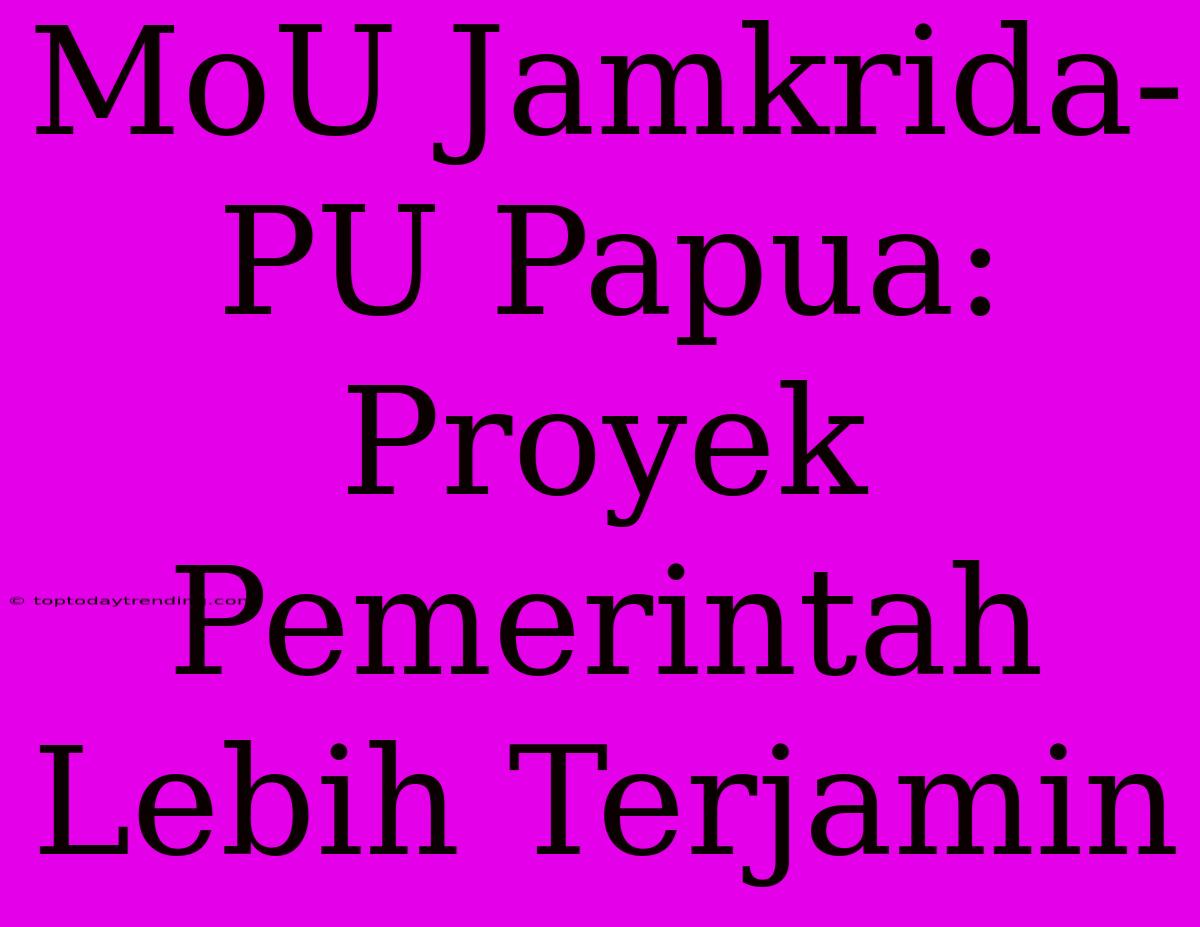 MoU Jamkrida-PU Papua: Proyek Pemerintah Lebih Terjamin