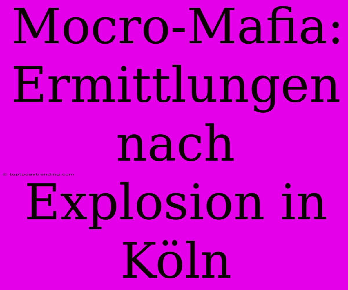 Mocro-Mafia: Ermittlungen Nach Explosion In Köln