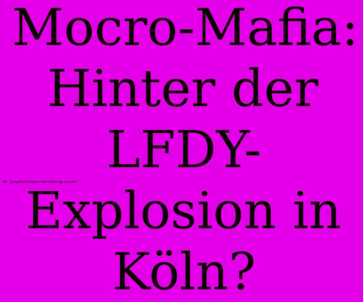 Mocro-Mafia: Hinter Der LFDY-Explosion In Köln?