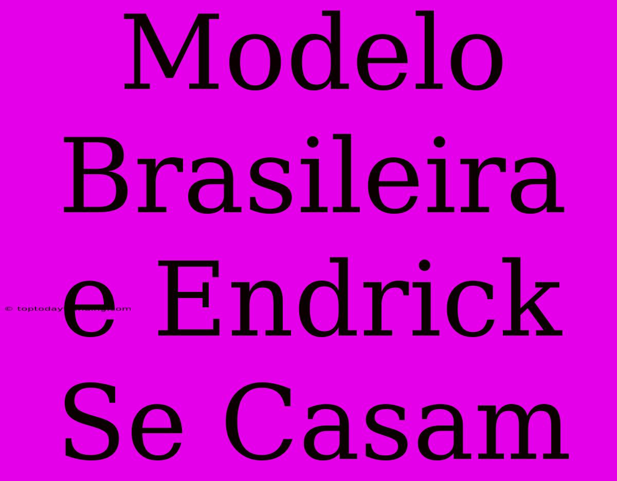 Modelo Brasileira E Endrick Se Casam