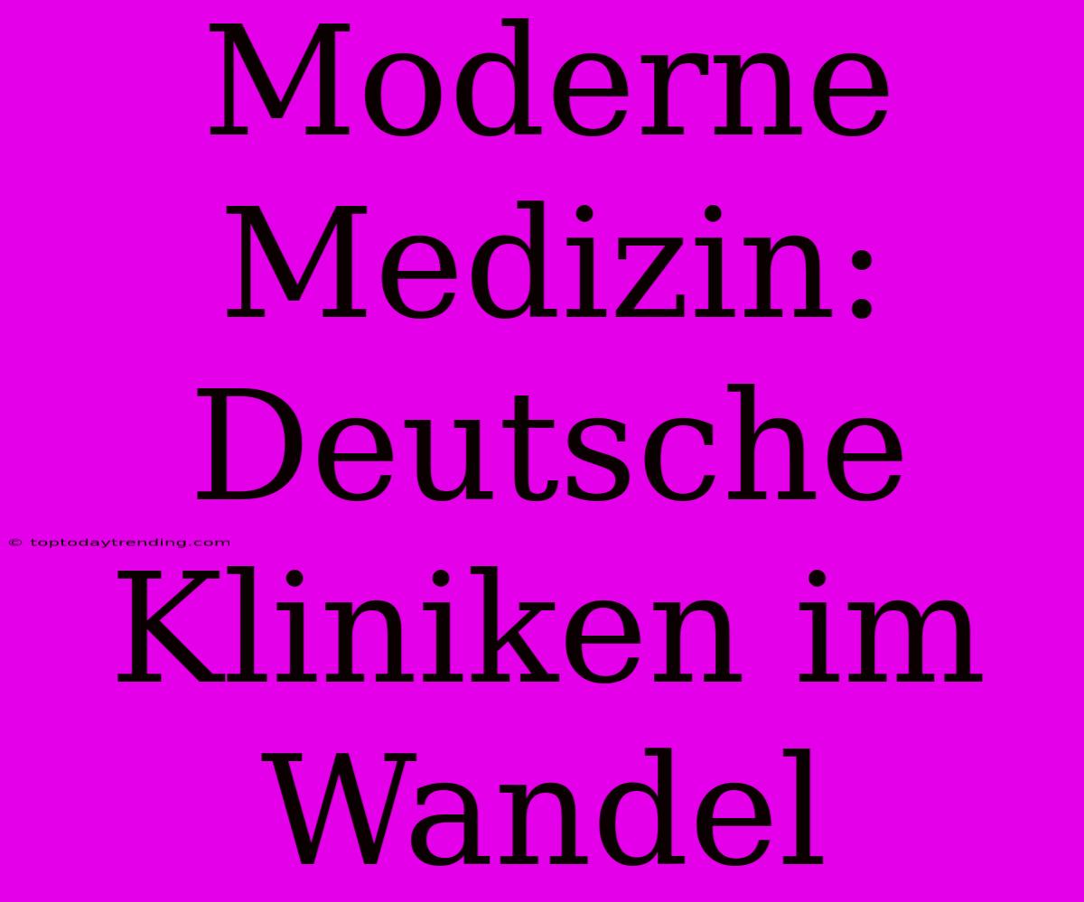 Moderne Medizin: Deutsche Kliniken Im Wandel