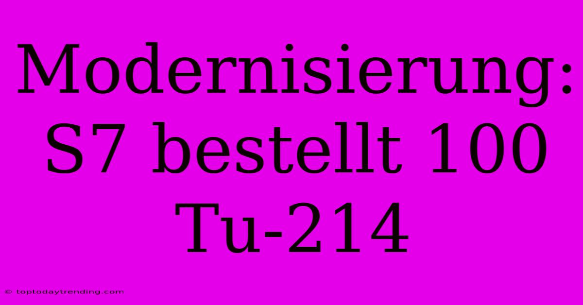 Modernisierung: S7 Bestellt 100 Tu-214