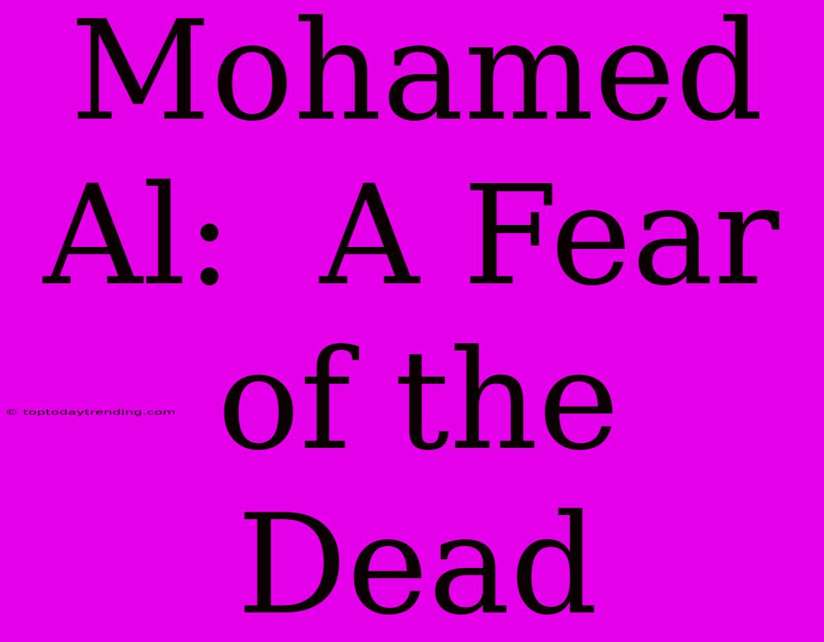 Mohamed Al:  A Fear Of The Dead