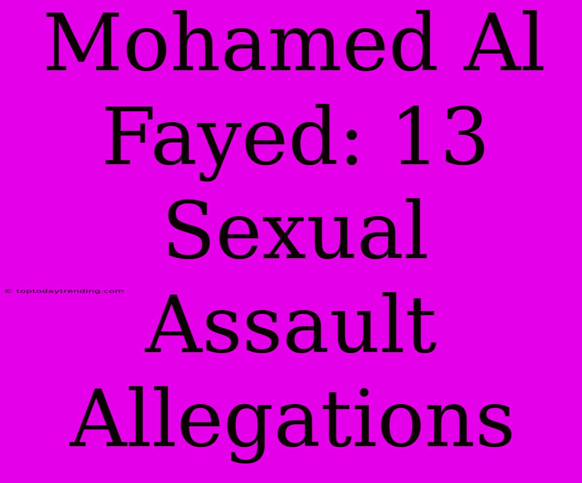 Mohamed Al Fayed: 13 Sexual Assault Allegations