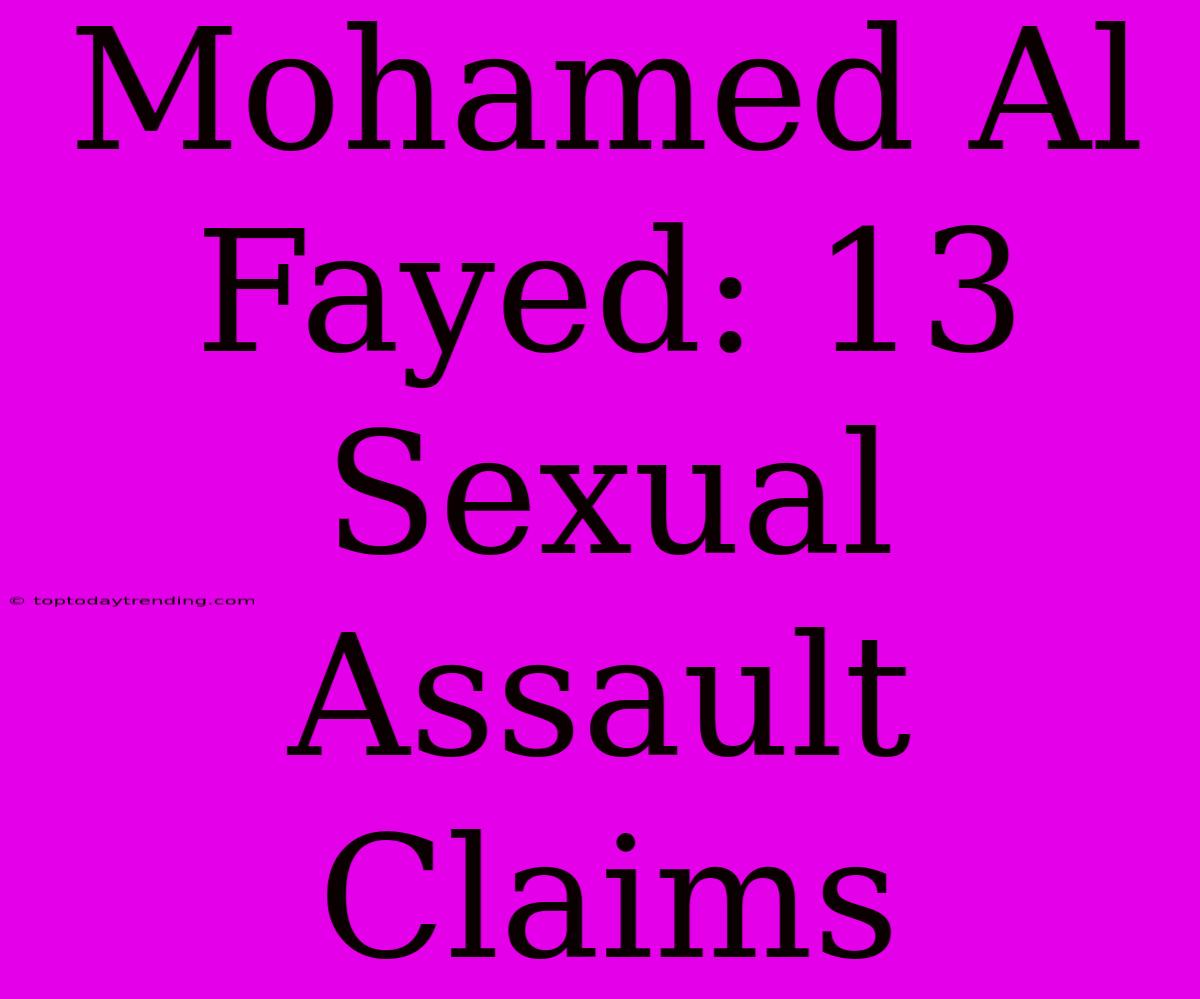 Mohamed Al Fayed: 13 Sexual Assault Claims