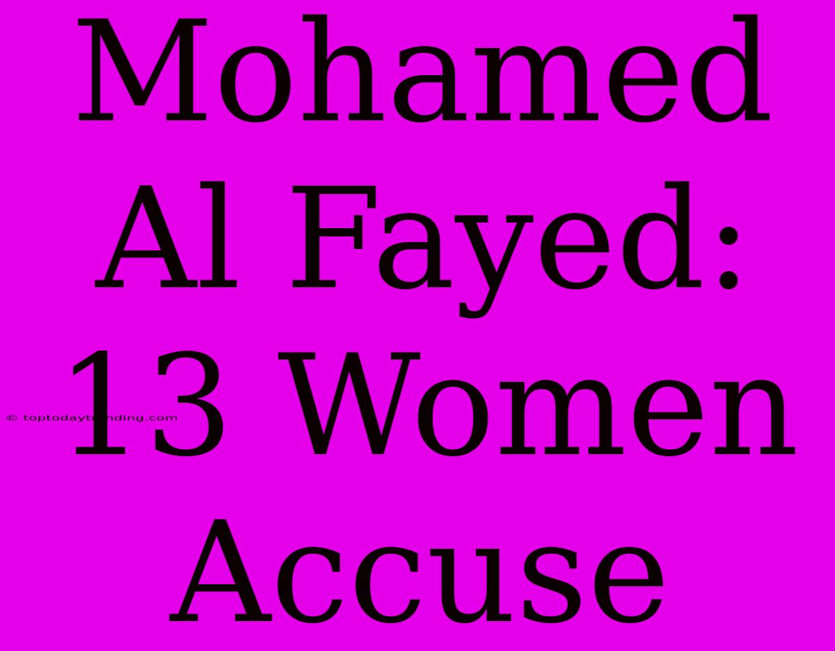 Mohamed Al Fayed: 13 Women Accuse