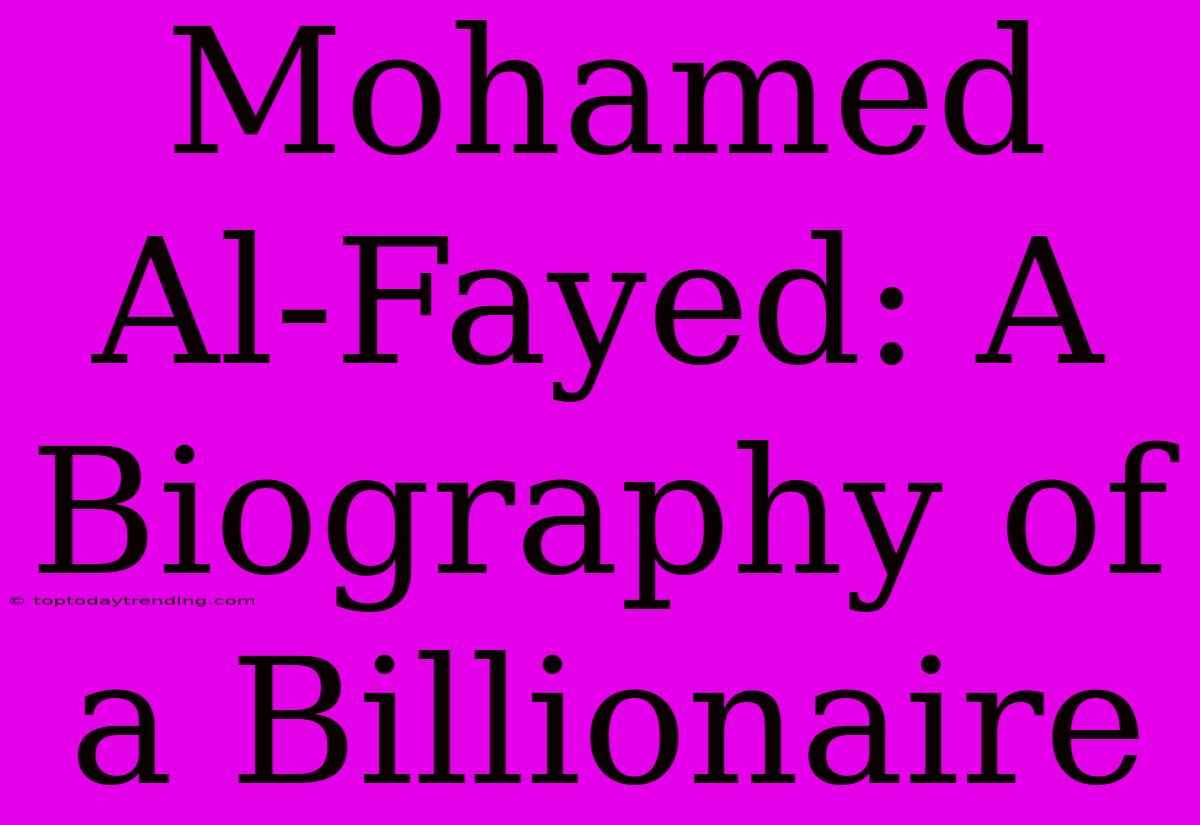 Mohamed Al-Fayed: A Biography Of A Billionaire