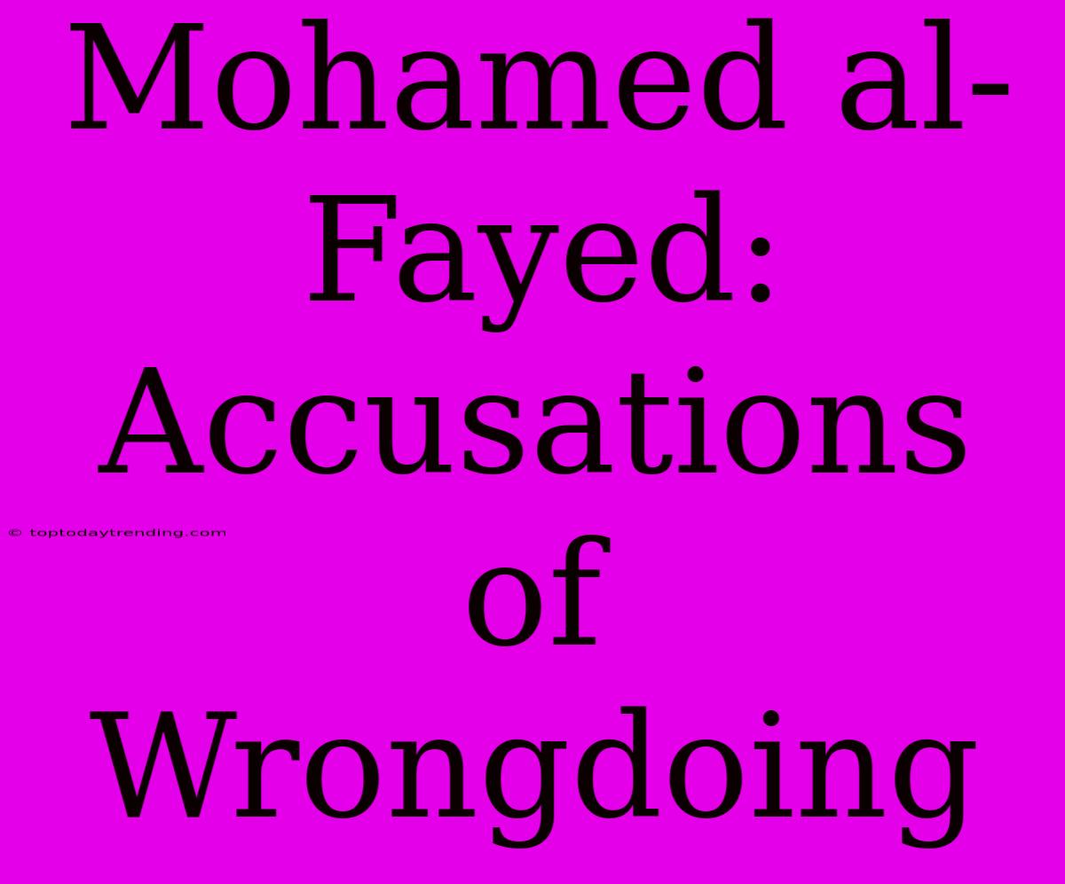 Mohamed Al-Fayed: Accusations Of Wrongdoing