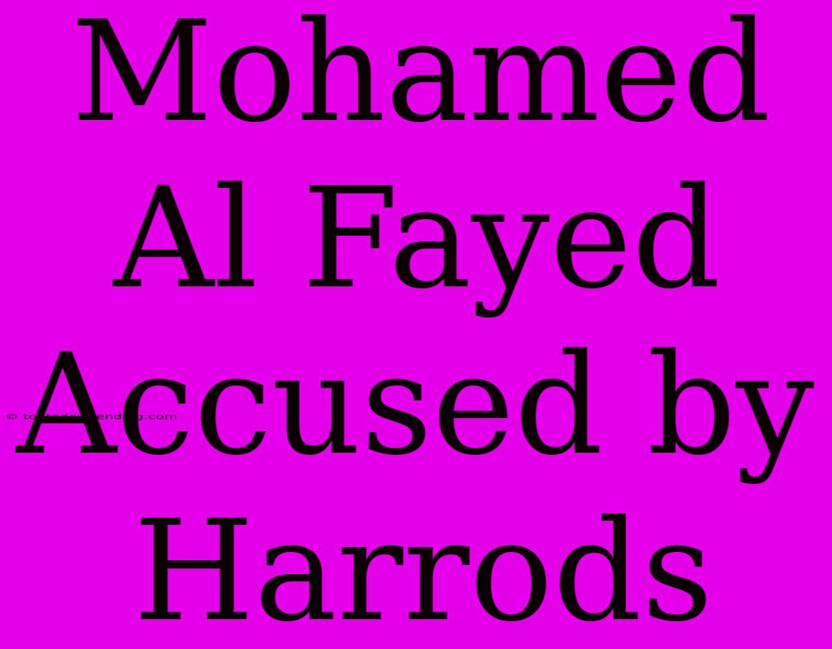 Mohamed Al Fayed Accused By Harrods