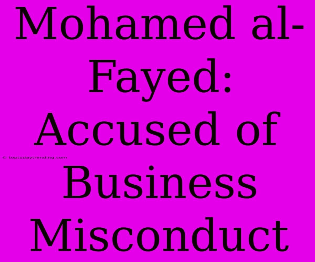 Mohamed Al-Fayed: Accused Of Business Misconduct