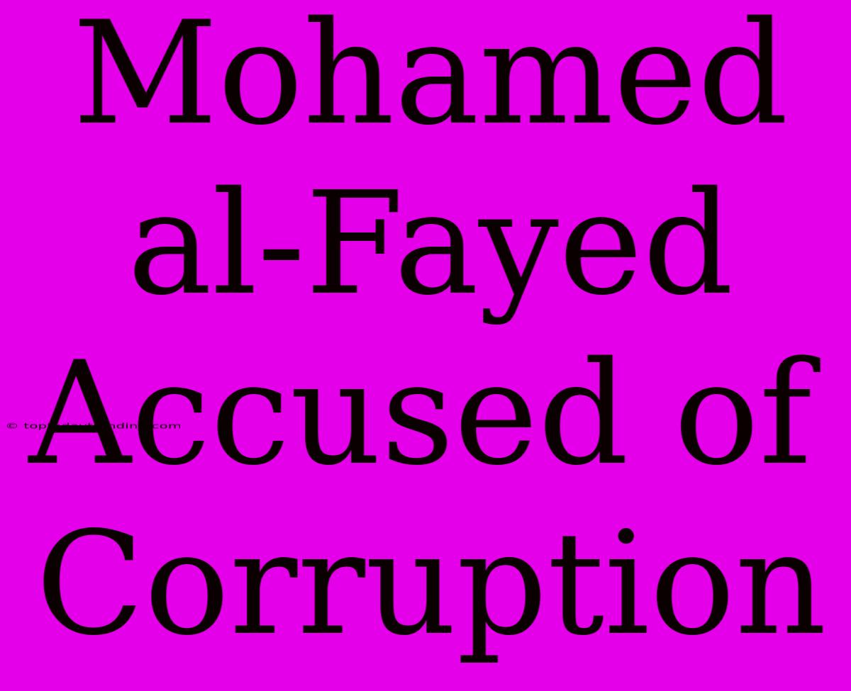 Mohamed Al-Fayed Accused Of Corruption