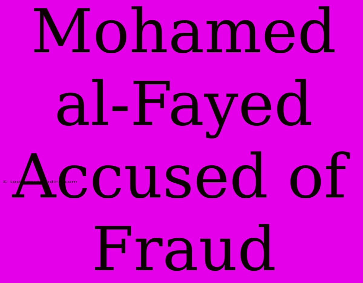 Mohamed Al-Fayed Accused Of Fraud