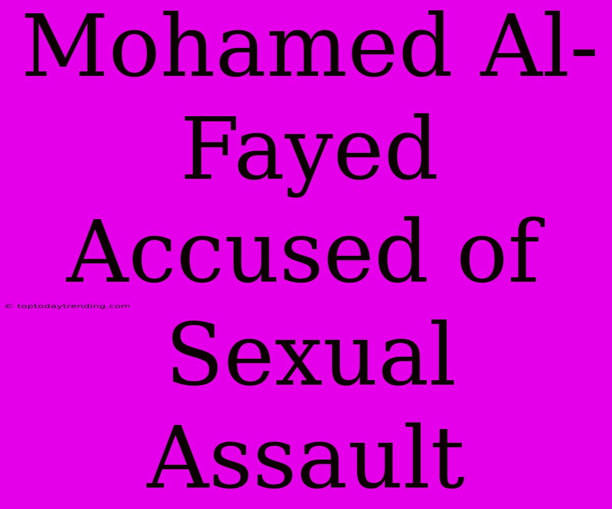 Mohamed Al-Fayed Accused Of Sexual Assault