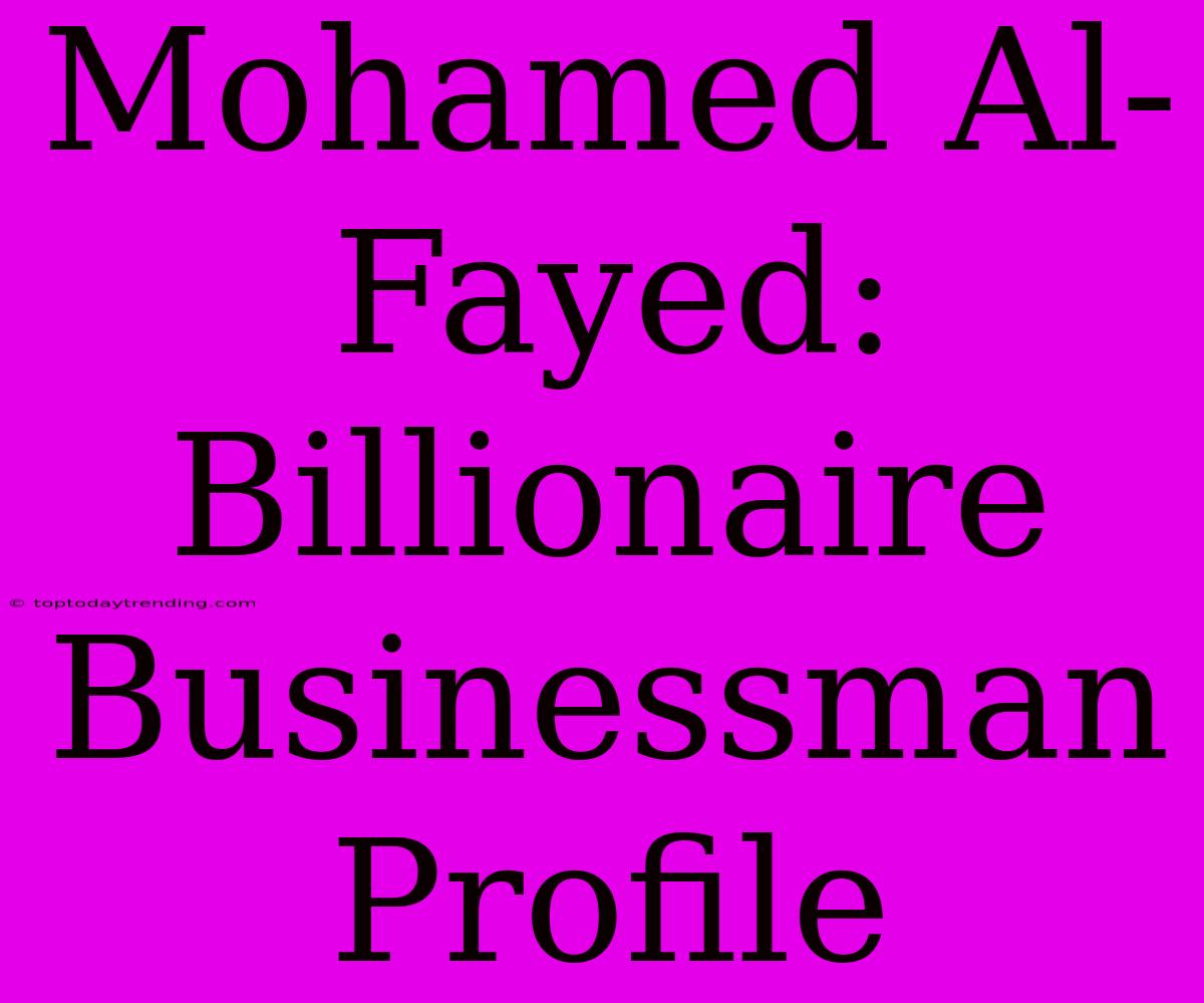 Mohamed Al-Fayed: Billionaire Businessman Profile