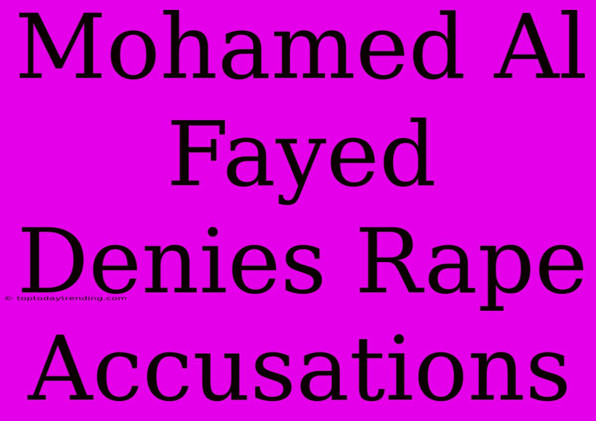 Mohamed Al Fayed Denies Rape Accusations