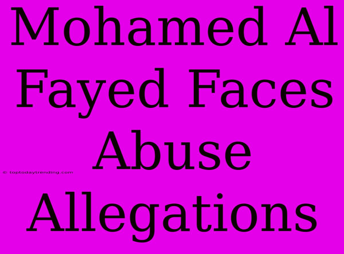 Mohamed Al Fayed Faces Abuse Allegations