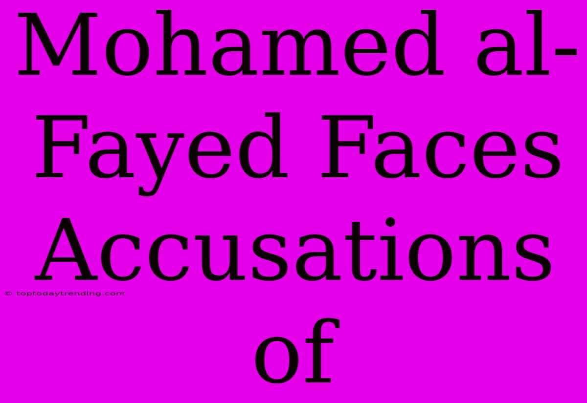 Mohamed Al-Fayed Faces Accusations Of