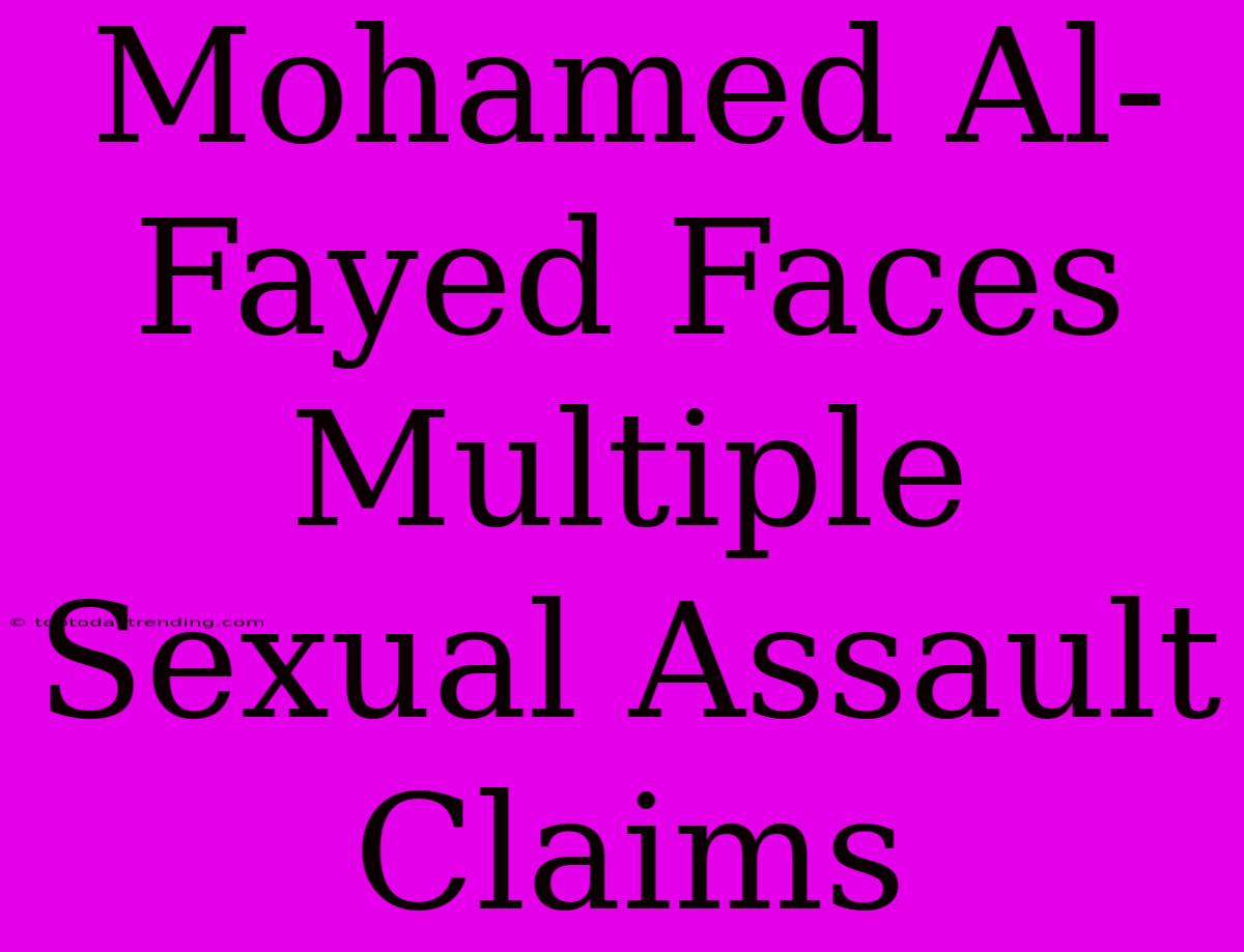 Mohamed Al-Fayed Faces Multiple Sexual Assault Claims