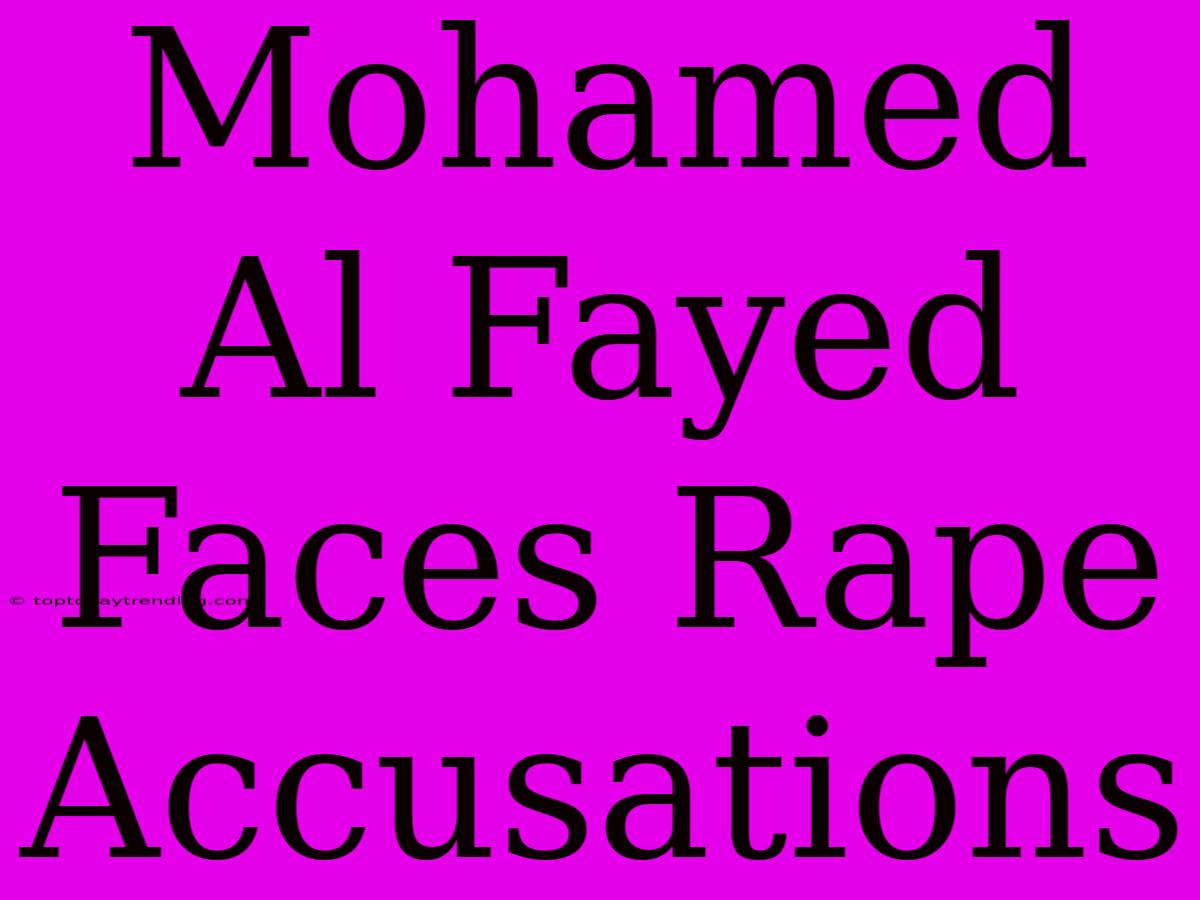 Mohamed Al Fayed Faces Rape Accusations