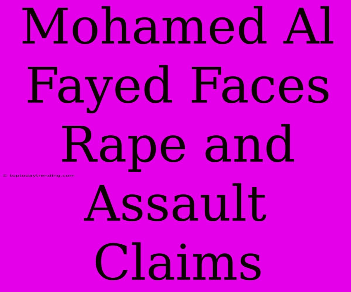 Mohamed Al Fayed Faces Rape And Assault Claims