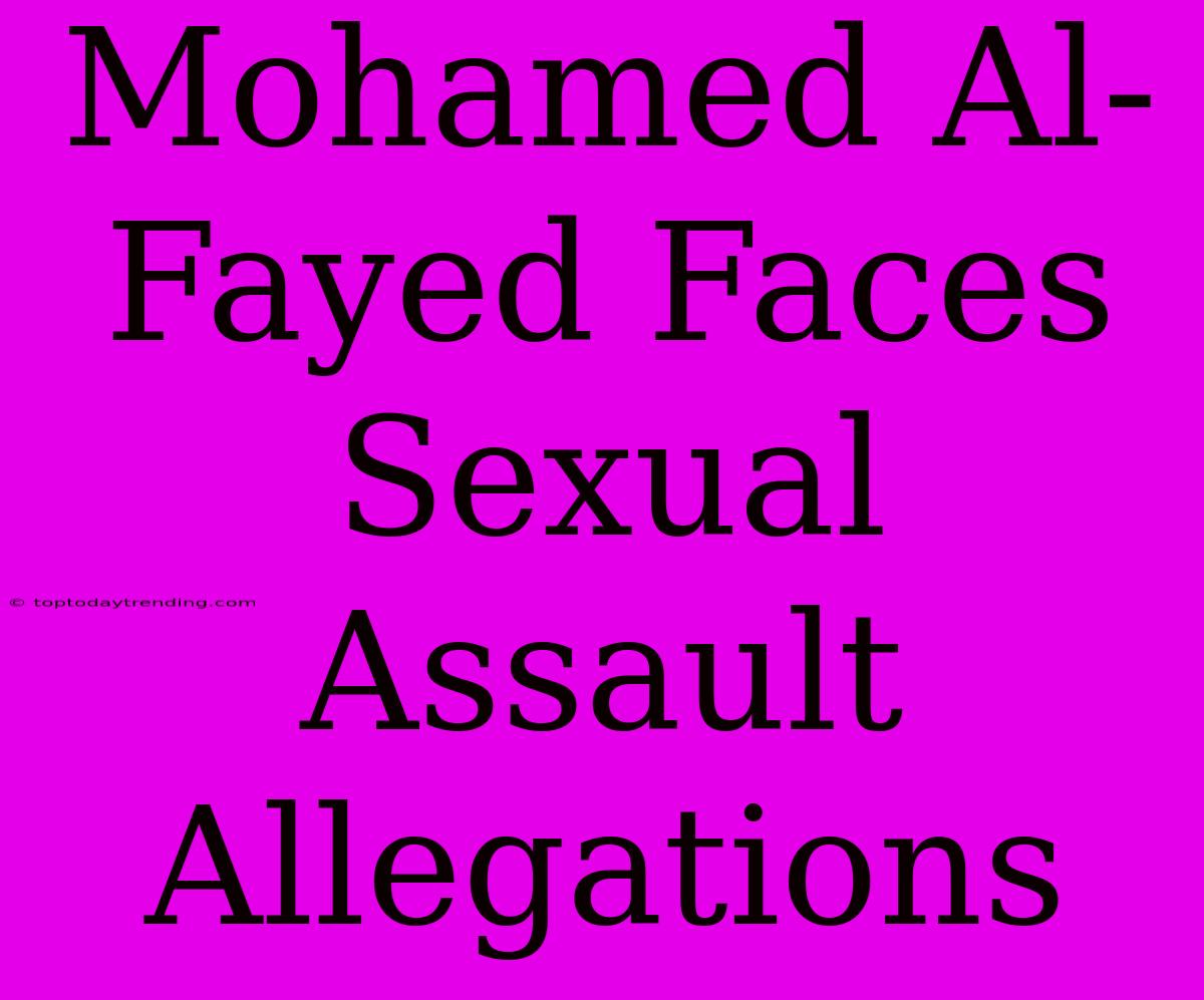 Mohamed Al-Fayed Faces Sexual Assault Allegations