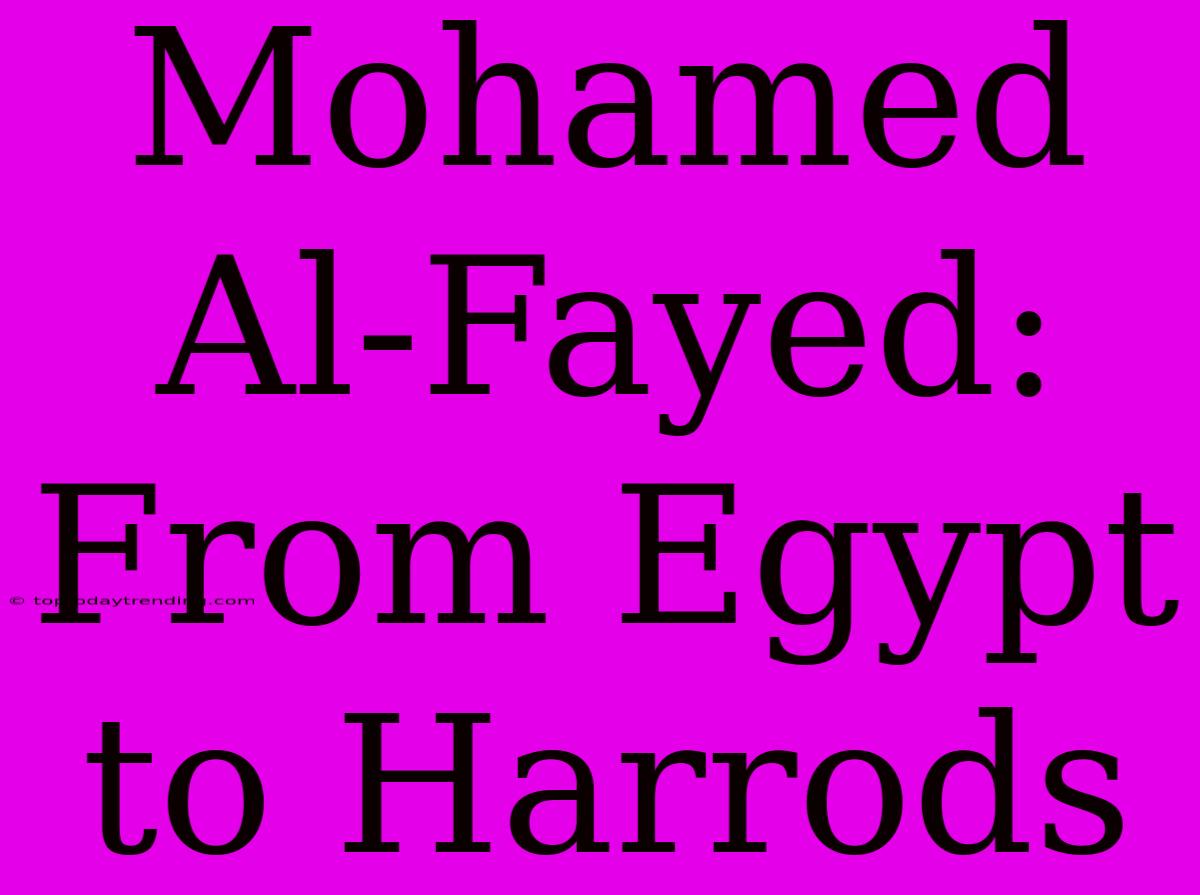 Mohamed Al-Fayed: From Egypt To Harrods